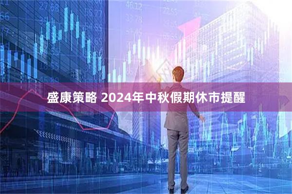 盛康策略 2024年中秋假期休市提醒
