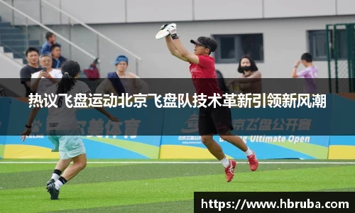 热议飞盘运动北京飞盘队技术革新引领新风潮