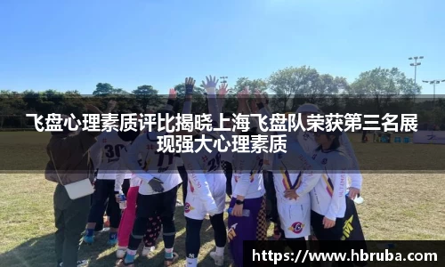 飞盘心理素质评比揭晓上海飞盘队荣获第三名展现强大心理素质