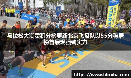 马拉松大满贯积分榜更新北京飞盘队以55分稳居榜首展现强劲实力