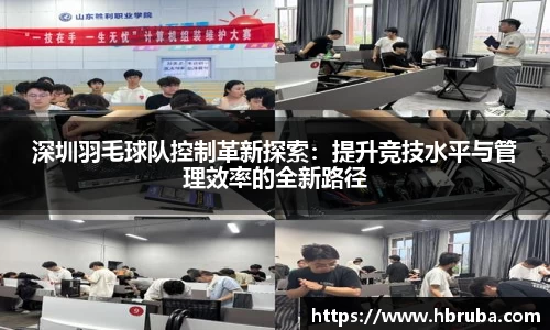 深圳羽毛球队控制革新探索：提升竞技水平与管理效率的全新路径
