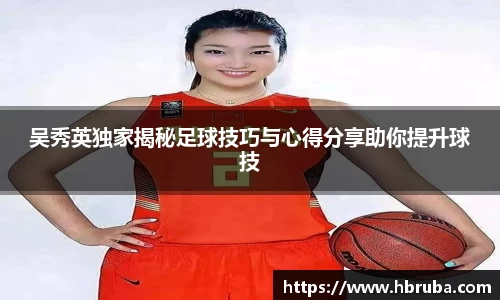 吴秀英独家揭秘足球技巧与心得分享助你提升球技